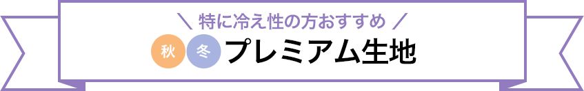 特に冷え性の方におすすめ。プレミアム生地