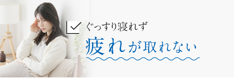 ぐっすり寝れず疲れが取れない