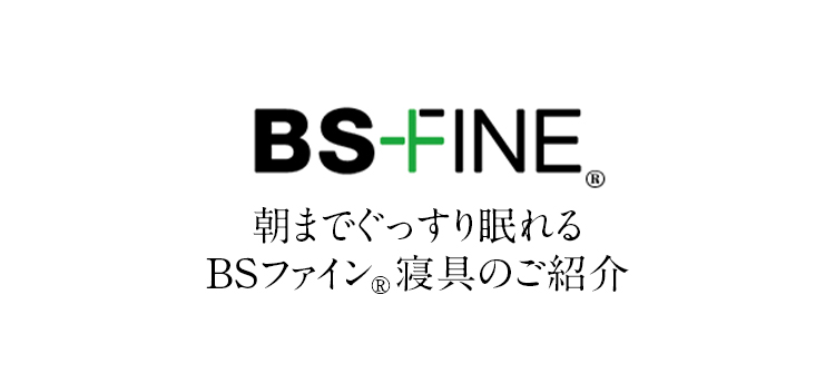 朝までぐっすり眠れるBSファイン®寝具のご紹介