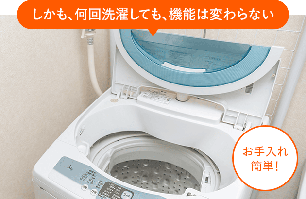しかも、何回洗濯しても、機能は変わらない お手入れ簡単！