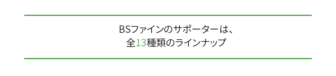 BSファインのサポーターは、全13種類のラインナップ