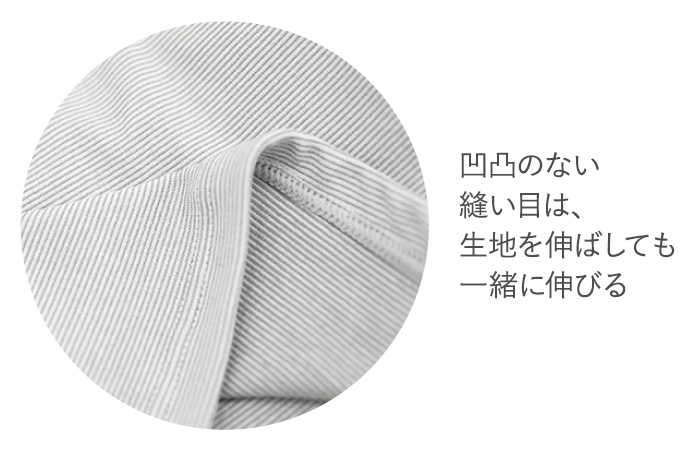 凹凸のない縫い目は、生地を伸ばしても一緒に伸びる