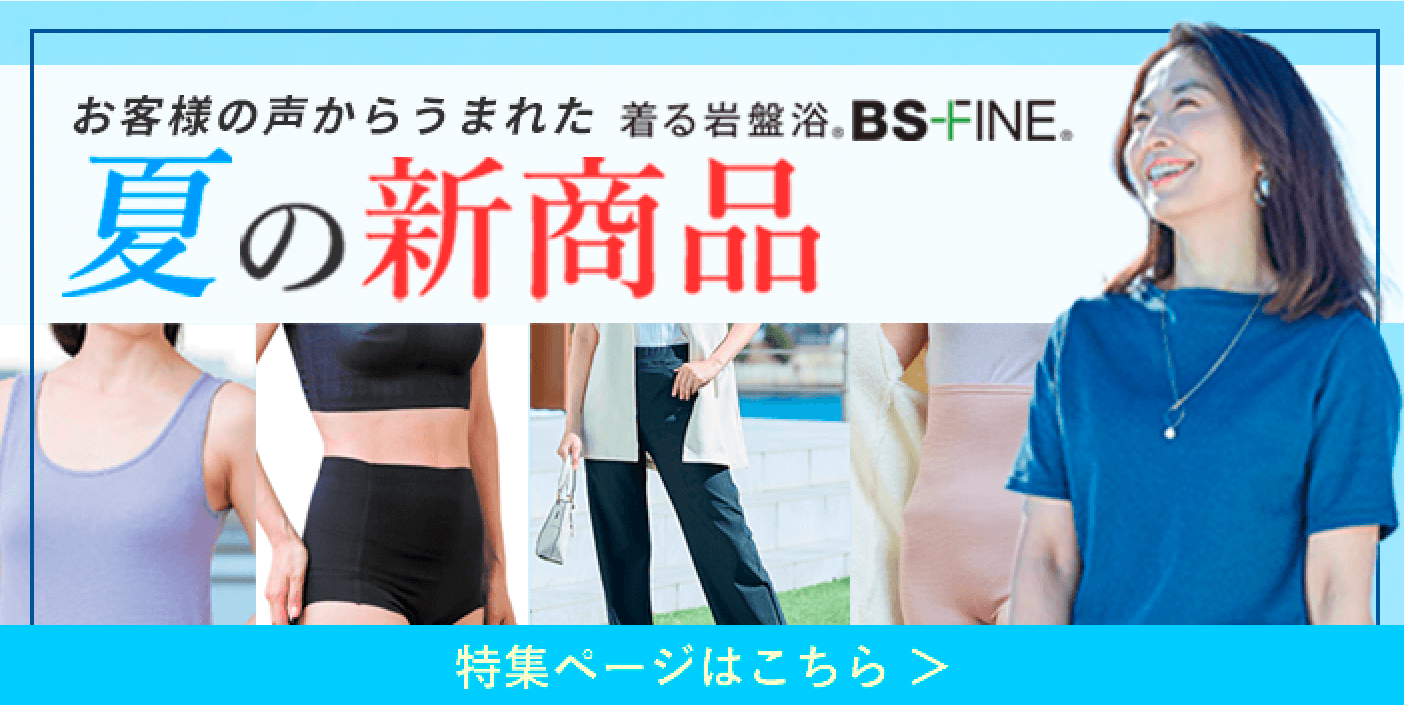 お客様の声からうまれた 着る岩盤浴® BS FINE 夏の新商品 特集ページはこちら