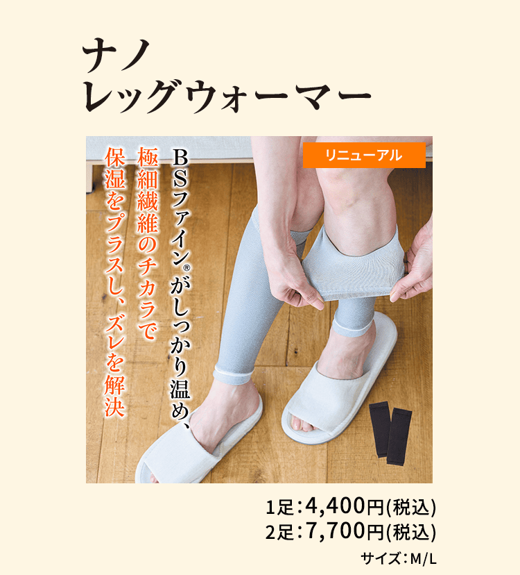 ナノレッグウォーマー リニューアル BSファインのチカラがしっかり温め、極細繊維のチカラで保湿をプラスし、ズレを解決