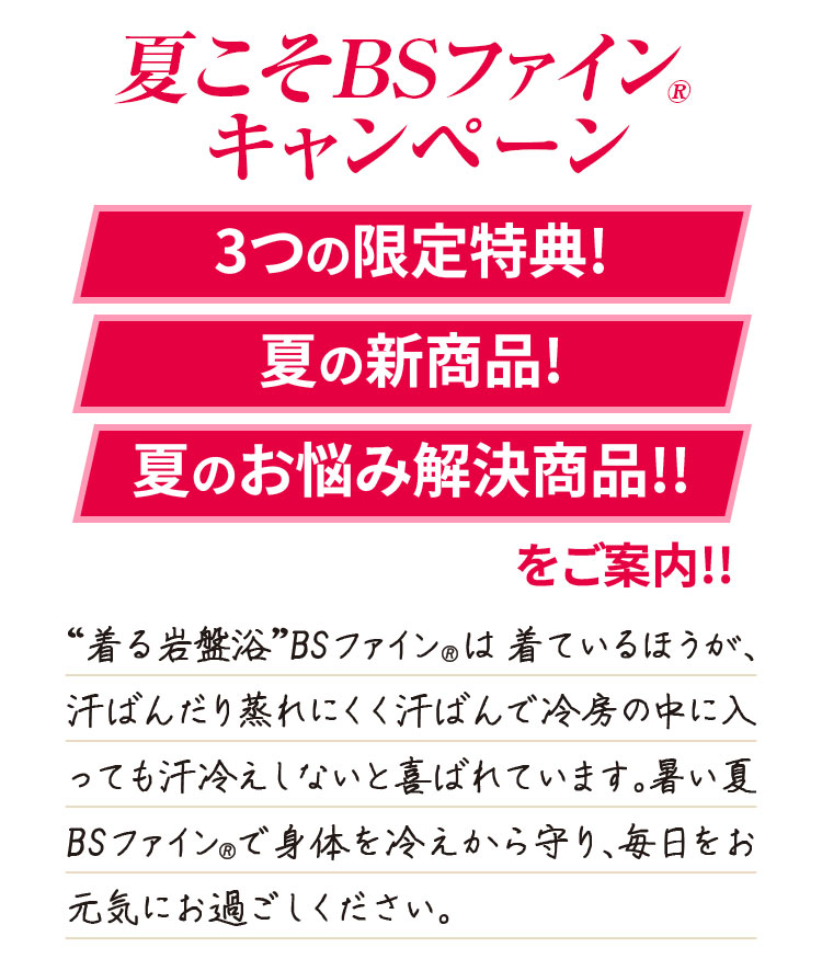 夏こそBSファイン® キャンペーン 3つの限定特典! 夏の新商品! 夏のお悩み解決商品!! をご案内!!