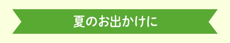 夏のお出かけに