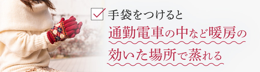 手袋をつけると通勤電車の中など暖房の効いた場所で蒸れる