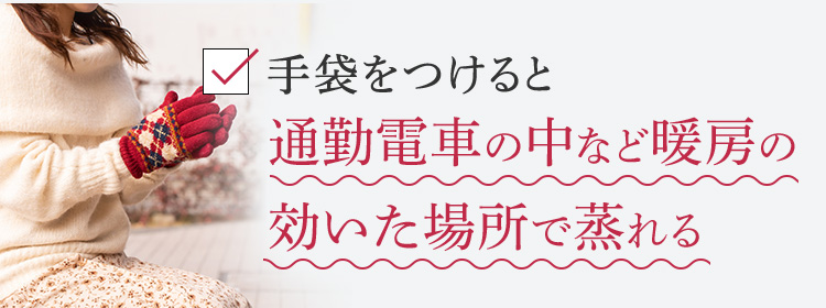 手袋をつけると通勤電車の中など暖房の効いた場所で蒸れる