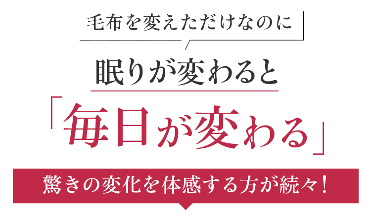 毛布を変えただけなのに眠りが変わると 毎日が変わる。驚きの変化を体感する方が続々!