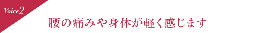 Voice2　腰の痛みや身体が軽く感じます