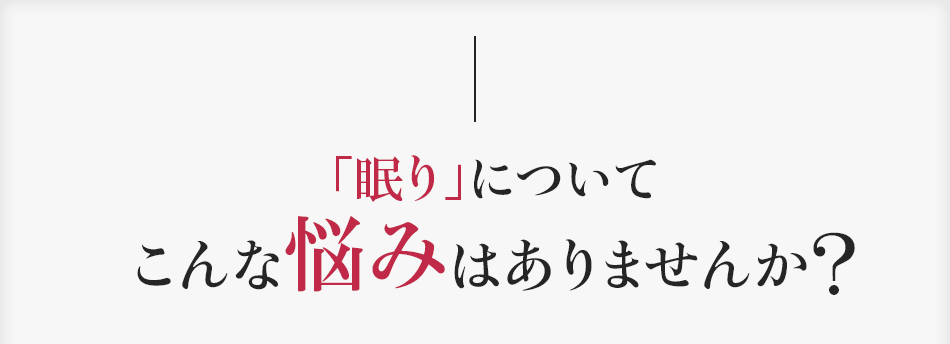 「眠り」についてこんな悩みはありませんか?