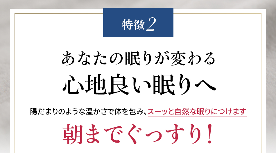 特徴2 あなたの眠りが変わる心地良い眠りへ