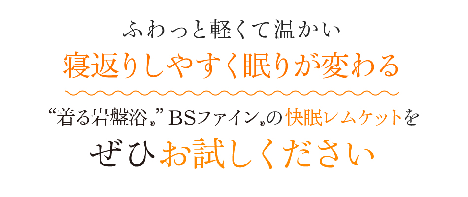 ふわっと軽くて温かい 寝返りしやすく眠りが変わる “着る岩盤浴®︎”BSファイン®︎の快眠レムケットをぜひお試しください