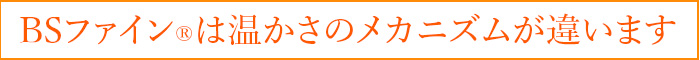 BSファイン®︎は温かさのメカニズムが違います
