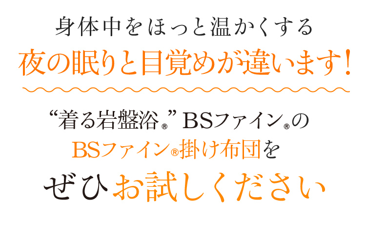 身体中をほっと温かくする夜の眠りと目覚めが違います！ “着る岩盤浴®︎”BSファイン®︎のBSファイン®︎掛け布団をぜひお試しください