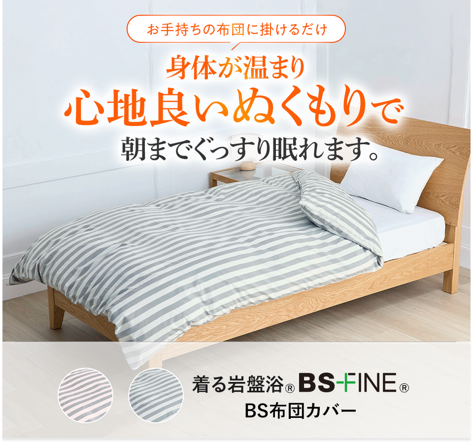 BSファイン®︎の温かさが広がり心地良いぬくもりで朝までぐっすり眠れます。 着る岩盤浴®︎ BS-FINE®︎ BS布団カバー