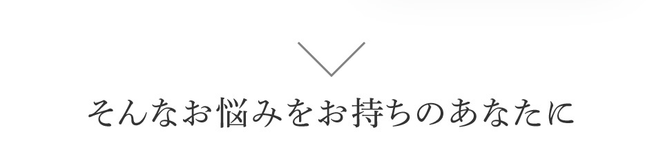 そんなお悩みをお持ちのあなたに
