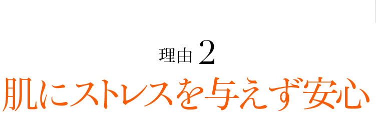 理由2 肌にストレスを与えず安心