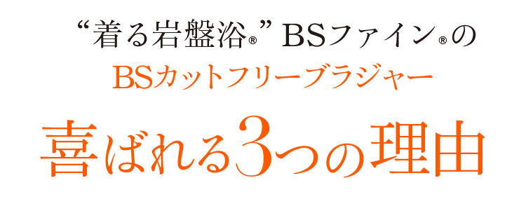 “着る岩盤浴®︎”BSファイン®︎のBSカットフリーブラジャー 喜ばれる3つの理由
