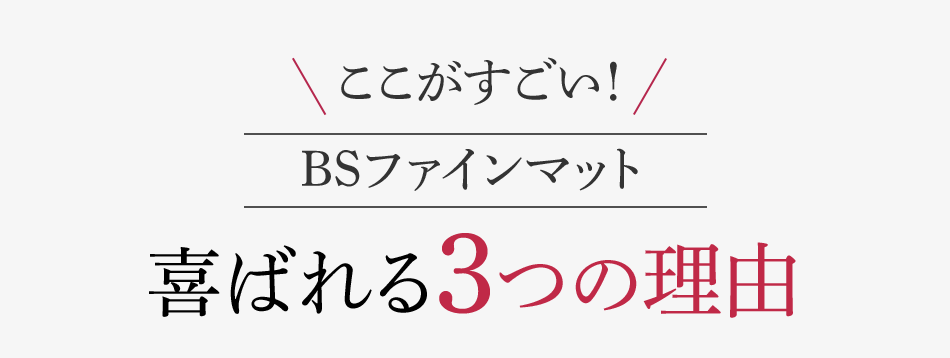 ここがすごい！ BSファインマット 喜ばれる３つの理由