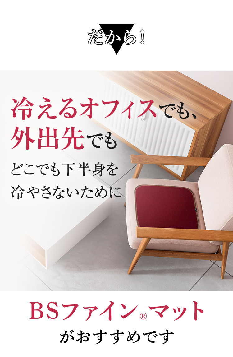 だから！ 冷えるオフィスでも、外出先でもどこでも下半身を冷やさないために