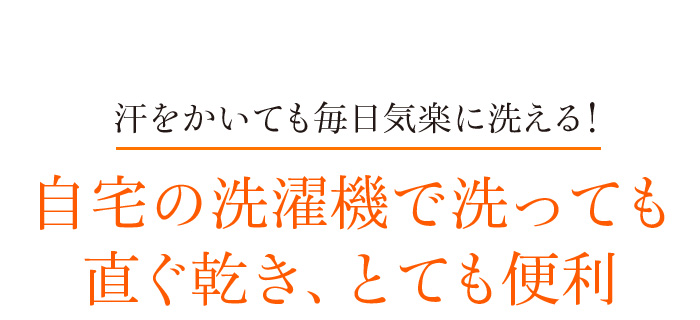 汗をかいても毎日気楽に洗える!自宅の洗濯機で洗っても直ぐ乾き、とても便利