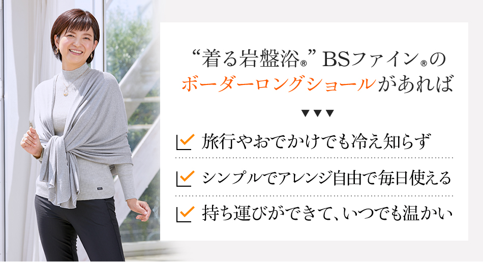 “着る岩盤浴®︎”BSファイン®︎のボーダーロングショールがあれば 旅行やおでかけでも冷え知らず シンプルでアレンジ自由で毎日使える 持ち運びができて、いつでも温かい