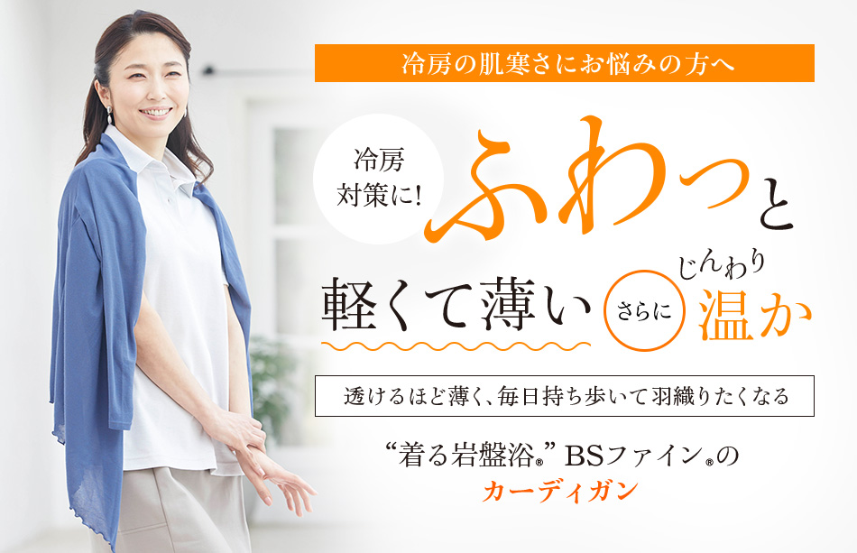 冷房の肌寒さにお悩みの方へ 冷房対策に!ふわっと軽くて薄いさらにじんわり温か透けるほど薄く、毎日持ち歩いて羽織りたくなる“着る岩盤浴®”BSファイン®のカーディガン