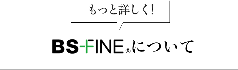 もっと詳しく!BS FINEについて