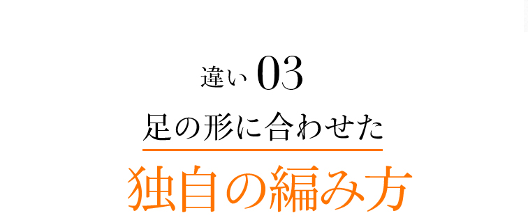 違い3 足の形に合わせた独自の編み方