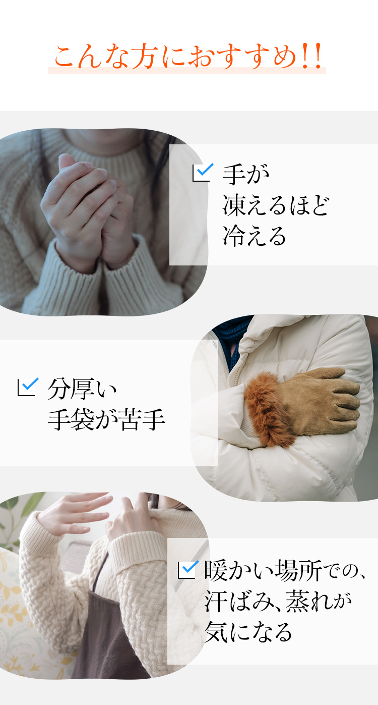 こんな方におすすめ！！ ・手が凍えるほど冷える ・分厚い手袋が苦手 ・暖かい場所での、汗ばみ、蒸れが気になる