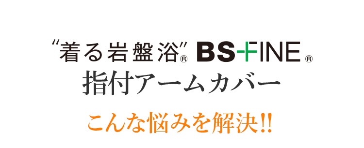 着る岩盤浴 BS-FINE 指付アームカバー こんな悩みを解決!!