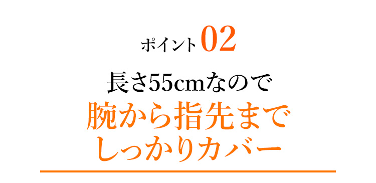 ポイント02 長さ55cmなので腕から指先までしっかりカバー