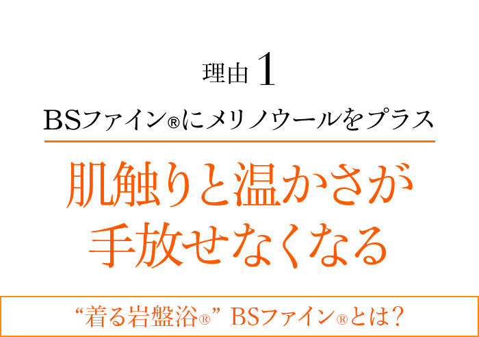 理由1 BSファイン®︎にメリノウールをプラス 肌触りと温かさが手放せなくなる “着る岩盤浴®” BSファイン®とは?