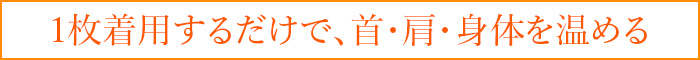 1枚着用するだけで、首・肩・身体を温める 