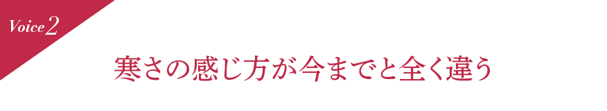 Voice2 寒さの感じ方が今までと全く違う