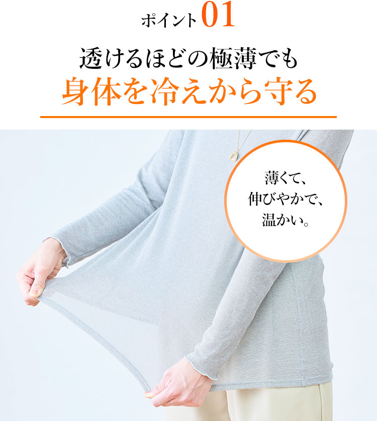 ポイント01 透けるほどの極薄でも身体を冷えから守る