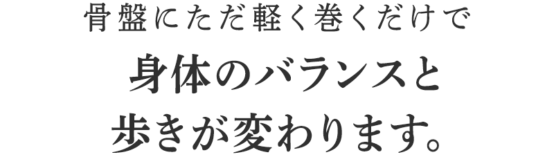 骨盤にただ軽く巻くだけで身体のバランスと歩きが変わります。