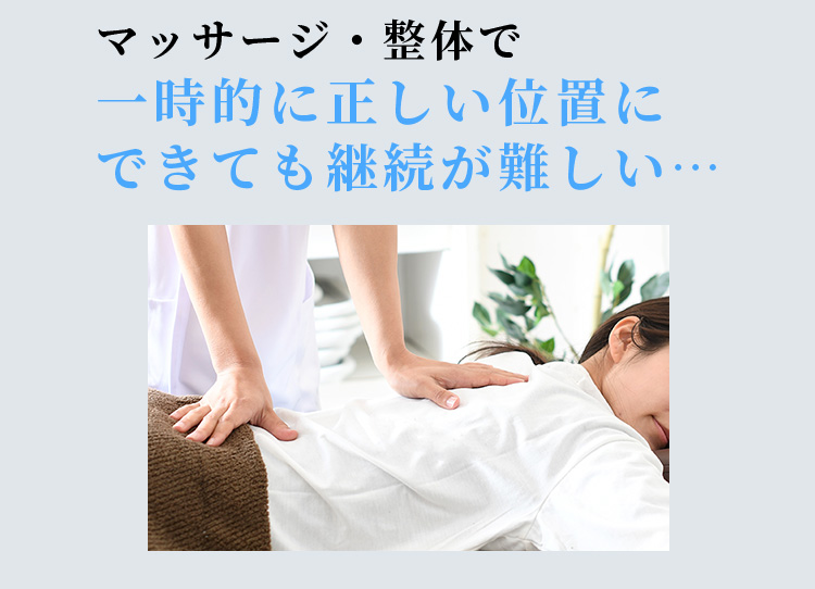 マッサージ・整体で一時的に正しい位置にできても継続が難しい…