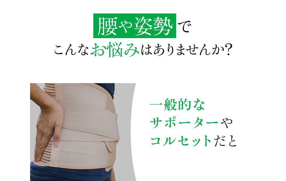 腰や姿勢でこんなお悩みはありませんか？一般的なサポーターやコルセットだと