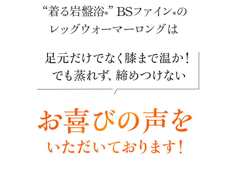 “着る岩盤浴®”BSファイン®のレッグウォーマーロング 足元だけでなく膝まで温か!でも蒸れず、締めつけない お喜びの声をいただいております!
