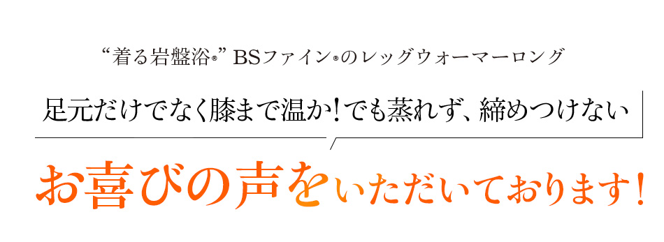 “着る岩盤浴®”BSファイン®のレッグウォーマーロング 足元だけでなく膝まで温か!でも蒸れず、締めつけない お喜びの声をいただいております!