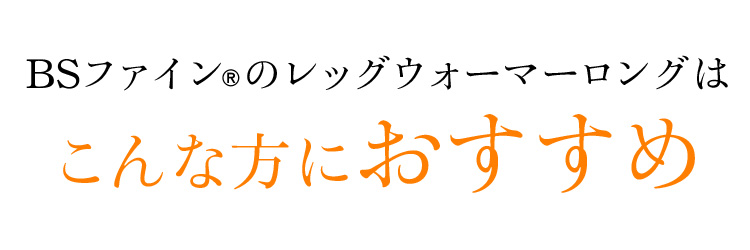 BSファイン®のレッグウォーマーロングはこんな方におすすめ