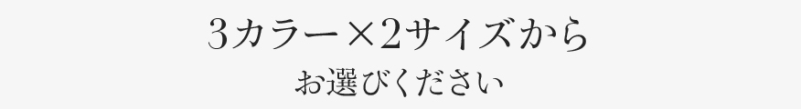 3カラー×2サイズからお選びください
