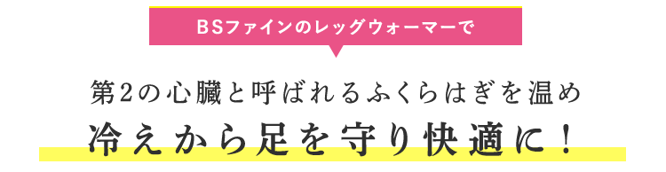 BSファインのレッグウォーマーで第2の心臓と呼ばれるふくらはぎを温めるだけで冷えだけでなく足元も楽になる