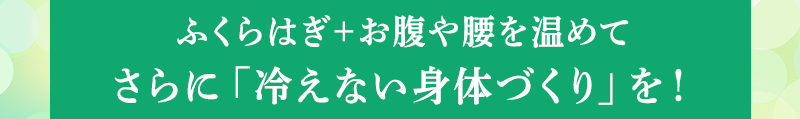 ふくらはぎ+お腹や腰を温めてさらに「冷えない身体づくり」を!