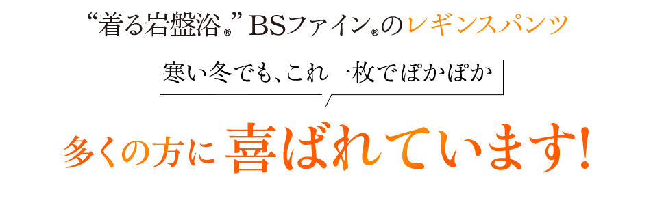 “着る岩盤浴®︎”BSファイン®︎のレギンスパンツ 寒い冬でも、これ一枚でぽかぽか 多くの方に喜ばれています!