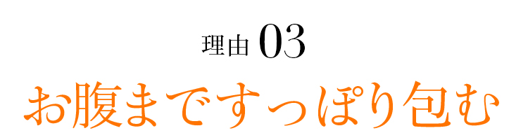 理由03 お腹まですっぽり包む