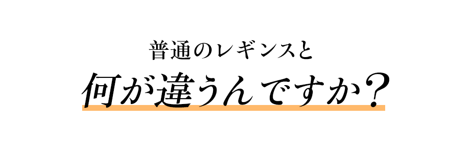 普通のレギンスと何が違うんですか?
