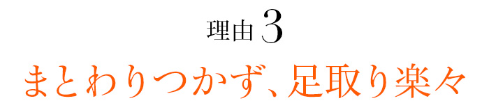 理由03 まとわりつかず、足取り楽々